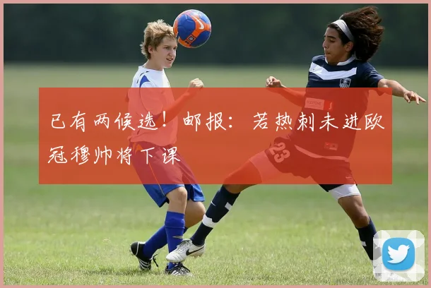 已有两候选！邮报：若热刺未进欧冠穆帅将下课