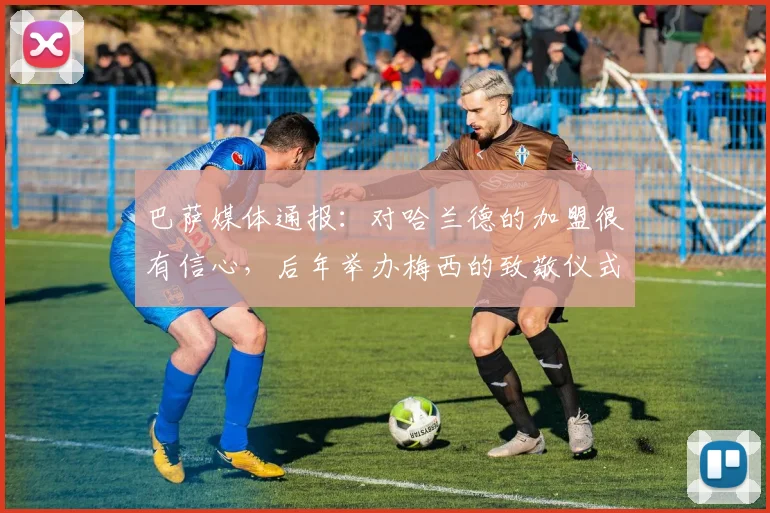 巴萨媒体通报：对哈兰德的加盟很有信心，后年举办梅西的致敬仪式