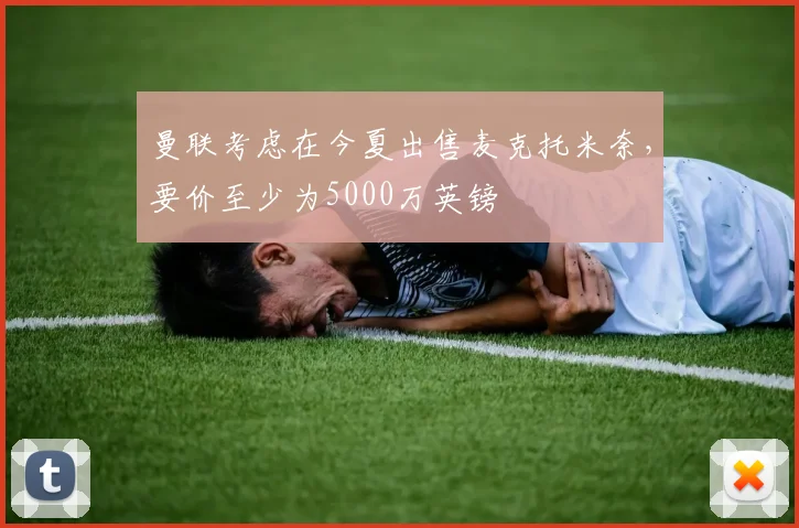 曼联考虑在今夏出售麦克托米奈，要价至少为5000万英镑