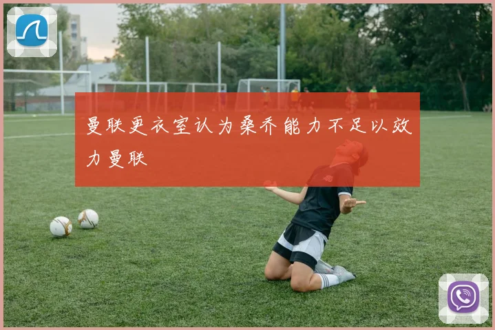 曼联更衣室认为桑乔能力不足以效力曼联