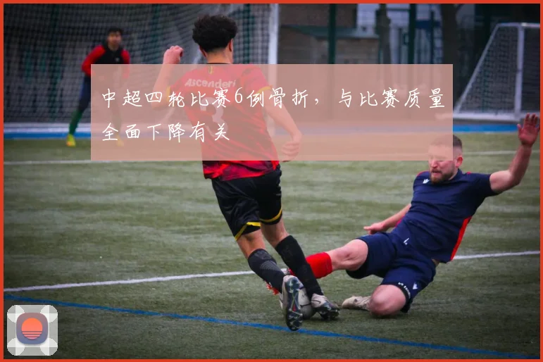 中超四轮比赛6例骨折，与比赛质量全面下降有关