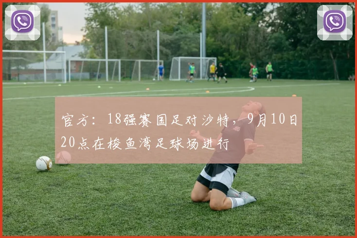 官方：18强赛国足对沙特，9月10日20点在梭鱼湾足球场进行