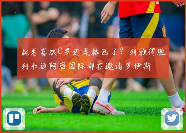 就看喜欢C罗还是梅西了？利雅得胜利和迈阿密国际都在邀请罗伊斯