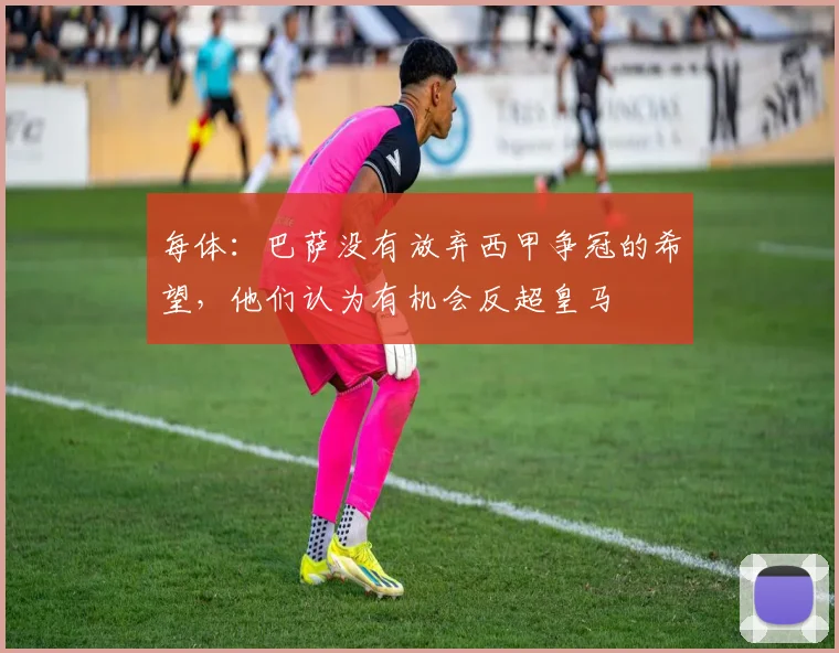 每体：巴萨没有放弃西甲争冠的希望，他们认为有机会反超皇马