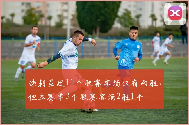 热刺虽近11个联赛客场仅有两胜，但本赛季3个联赛客场2胜1平
