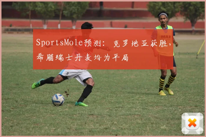 SportsMole预测：克罗地亚获胜，希腊瑞士丹麦均为平局