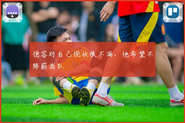 德容对自己现状很不满，他希望不降薪离队